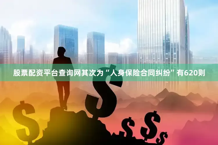 股票配资平台查询网其次为“人身保险合同纠纷”有620则